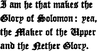 I am he that makes the
Glory of Solomon: yea,
and Maker of the Upper
and the Nether Glory.