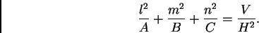 \begin{displaymath}
\frac{l^2}{A} + \frac{m^2}{B} + \frac{n^2}{C} = \frac{V}{H^2}.
\end{displaymath}