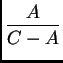 $\displaystyle
\frac{A}{C - A}$