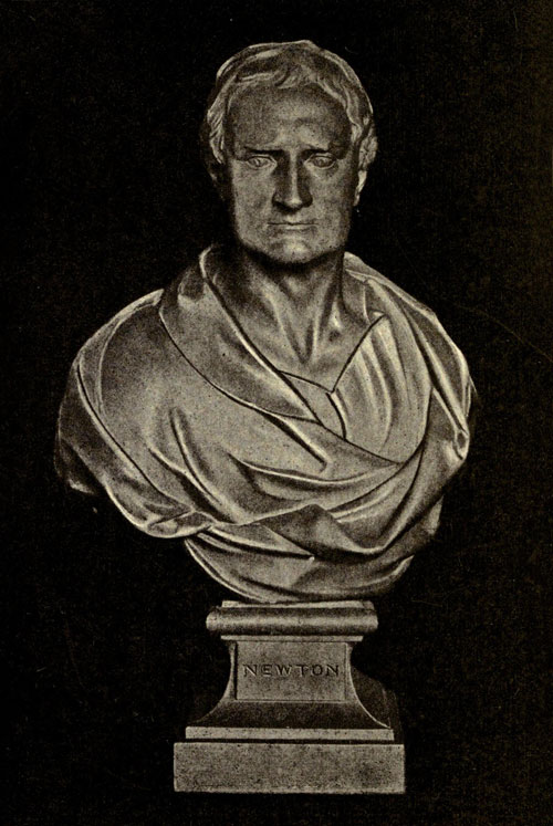 SIR ISAAC NEWTON
(From the bust by Roubiliac In Trinity College, Cambridge.)
